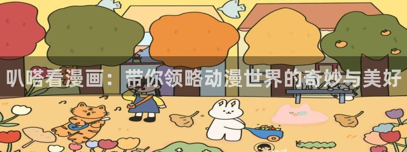 羞羞漫画全集免费阅读：叭嗒看漫画：带你领略动漫世界的奇妙与美好