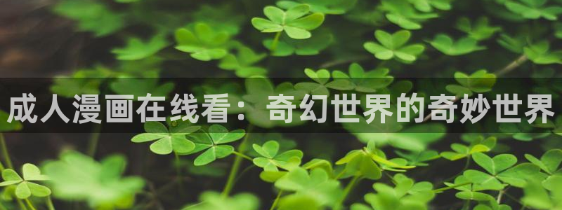 羞羞漫画网页大全：成人漫画在线看：奇幻世界的奇妙世界